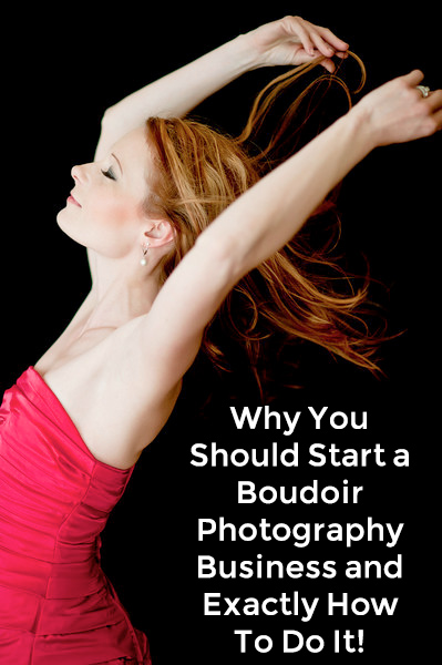How & Why You Should Start a Boudoir Photography Business and Exactly How To  Do It!
