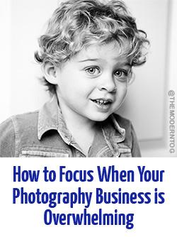 How to Focus When Overwhelmed by your Photography Business